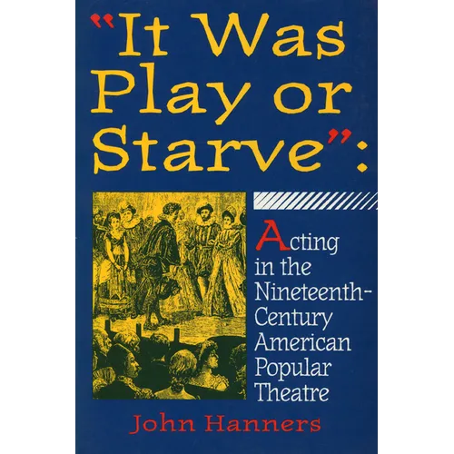 "It Was Play or Starve": Acting in the Nineteenth-Century American Popular Theatre
