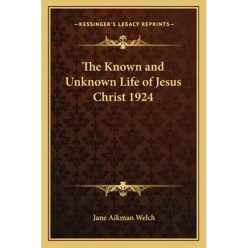 The Known and Unknown Life of Jesus Christ 1924