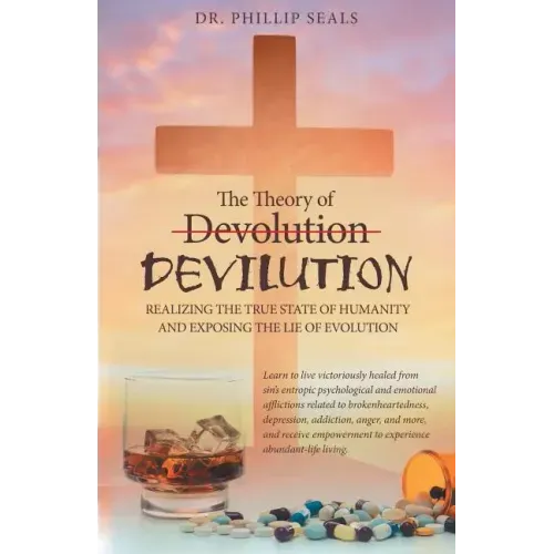 The Theory of Devolution Devilution: Realizing the True State of Humanity and Exposing the Lie of Evolution