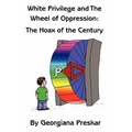 White Privilege and The Wheel of Oppression: The Hoax of the Century