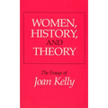 Women, History, and Theory: The Essays of Joan Kelly