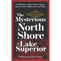 The Mysterious North Shore of Lake Superior: A Collection of Short Stories about Ghosts, Ufos, Shipwrecks, and More