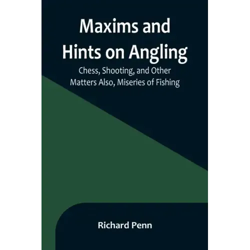 Maxims and Hints on Angling, Chess, Shooting, and Other Matters Also, Miseries of Fishing