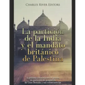 La partición de la India y el mandato británico de Palestina: la polémica historia de los planes de partición de posguerra de Gran Bretaña y sus conse