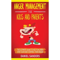 Anger Management for Kids and Parents: The Ultimate Guide To Help Children Stay Calm And Control Their Anger