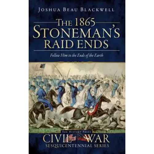 The 1865 Stoneman's Raid Ends: Follow Him to the Ends of the Earth