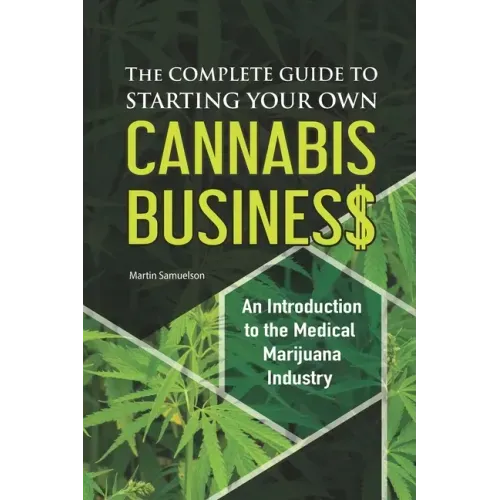 The Complete Guide to Starting Your Own Cannabis Business - An Introduction to the Medical Marijuana Industry