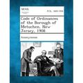 Code of Ordinances of the Borough of Metuchen, New Jersey, 1908.