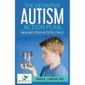 The Definitive Autism Action Plan: Healing Your Autistic Child: Guide for Families, Educators and Health Professional for Healing Autistic People