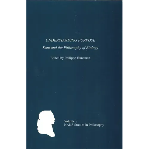 Understanding Purpose: Kant and the Philosophy of Biology