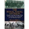The Royal Naval Division During the First World War at Gallipoli, and in Europe on the Western Front