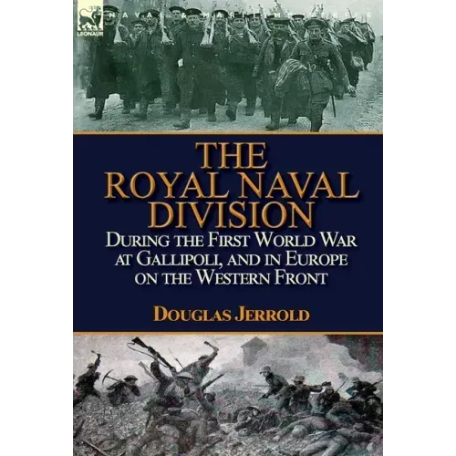 The Royal Naval Division During the First World War at Gallipoli, and in Europe on the Western Front