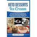 Keto Desserts Ice Cream: Fast and Easy Delicius Recipes for Ice Cream, Good and Healthy Eating, Dessert for Any Occasion, Weight Loss, Dietcalories, L
