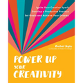 Power Up Your Creativity: Ignite Your Creative Spark - Develop a Productive Practice - Set Goals and Achieve Your Dreams