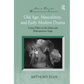 Old Age, Masculinity, and Early Modern Drama: Comic Elders on the Italian and Shakespearean Stage