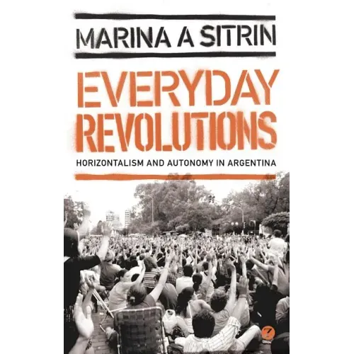 Everyday Revolutions: Horizontalism and Autonomy in Argentina