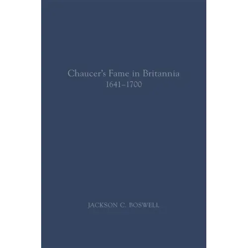 Chaucer's Fame in Britannia 1641-1700: Volume 572