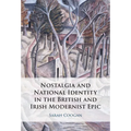 Nostalgia and National Identity in the British and Irish Modernist Epic