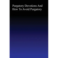 Purgatory: Devotions and How to Avoid Purgatory