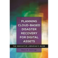 Planning Cloud-Based Disaster Recovery for Digital Assets: The Innovative Librarian's Guide