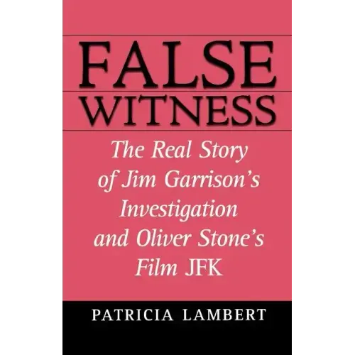False Witness: The Real Story of Jim Garrison's Investigation and Oliver Stone's Film JFK
