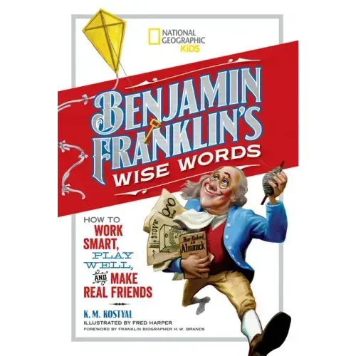 Benjamin Franklin's Wise Words: How to Work Smart, Play Well, and Make Real Friends
