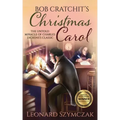 Bob Cratchit's Christmas Carol: The Untold Miracle of Charles Dickens's Classic