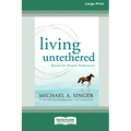 Living Untethered: Beyond the Human Predicament (Large Print 16 Pt Edition)