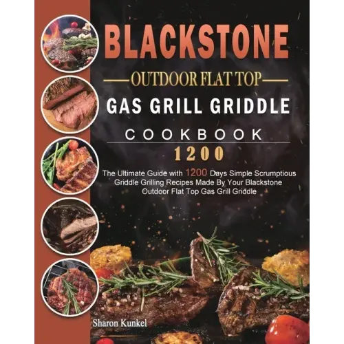 Blackstone Outdoor Flat Top Gas Grill Griddle Cookbook 1200: The Ultimate Guide with 1200 Days Simple Scrumptious Griddle Grilling Recipes Made By You