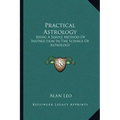 Practical Astrology: Being a Simple Method of Instruction in the Science of Astrology