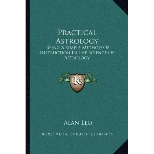 Practical Astrology: Being a Simple Method of Instruction in the Science of Astrology
