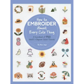 How to Embroider Almost Every Cute Thing: A Sourcebook of 550 Motifs + Beginner Stitch Tutorials