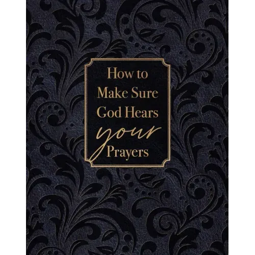 How to Make Sure God Hears Your Prayers