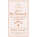 How to Be 'Normal': Notes on the Eccentricities of Modern Life