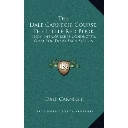 The Dale Carnegie Course, the Little Red Book: How the Course Is Conducted, What You Do at Each Session