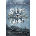 Seeing Glory: A Novel of Family Strife, Faith, and the American Civil War