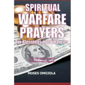 Spiritual Warfare Prayers For Blessings And Finances: Over 200 Deliverance and Breakthrough Prayers