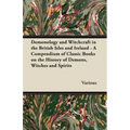 Demonology and Witchcraft in the British Isles and Ireland;A Compendium of Classic Books on the History of Demons, Witches and Spirits