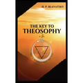 The Key to THEOSOPHY: Being a clear exposition, in the form of question and answer, of the Ethics, Science, and Philosophy, for the study of which the