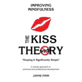 The KISS Theory: Improving Mindfulness: Keep It Strategically Simple "A simple approach to personal and professional development."