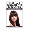 Fast Hair Growth for Beginners: Natural Hair Growth Secrets and Hair Loss Cure for Growing Long and Fast Hair