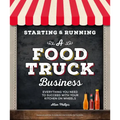 Starting & Running a Food Truck Business: Everything You Need to Succeed with Your Kitchen on Wheels