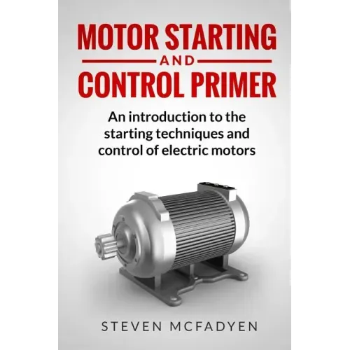 Motor Starting and Control Primer: An introduction to the starting techniques and control of electric motors