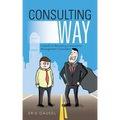 The Consulting Way: A Guide to Becoming a Successful Management Consultant