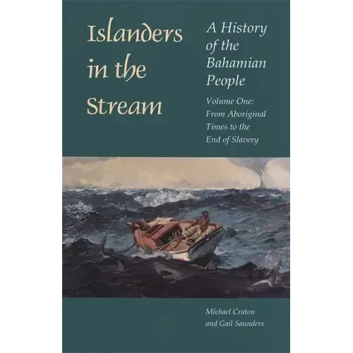 Islanders in the Stream: A History of the Bahamian People: Volume One: From Aboriginal Times to the End of Slavery