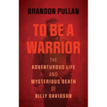 To Be a Warrior: The Adventurous Life and Mysterious Death of Billy Davidson