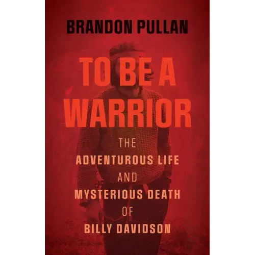 To Be a Warrior: The Adventurous Life and Mysterious Death of Billy Davidson