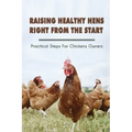 Raising Healthy Hens Right From The Start: Practical Steps For Chickens Owners: Chicken Health Issues