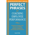 Perfect Phrases for Coaching Employee Performance: Hundreds of Ready-To-Use Phrases for Building Employee Engagement and Creating Star Performers