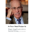 No Place I Would Rather Be: Roger Angell and a Life in Baseball Writing